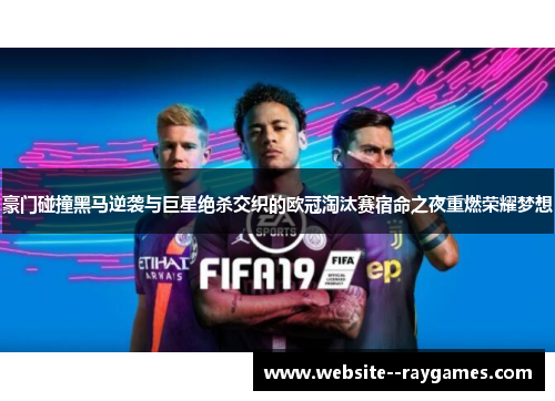 豪门碰撞黑马逆袭与巨星绝杀交织的欧冠淘汰赛宿命之夜重燃荣耀梦想